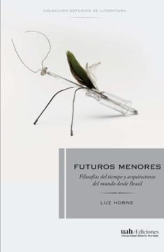 portada Futuros Menores: Filosofías del Tiempo y Arquitecturas del Mundo Desde Brasil (Colección Estudios de Literatura)