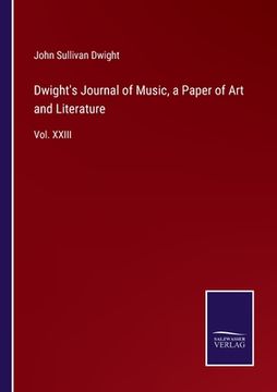 portada Dwight's Journal of Music, a Paper of Art and Literature: Vol. XXIII (en Inglés)