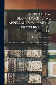 portada Eliphalet W. Blatchford, Et Al., Appellants, V. Henry W. Newberry, Et Al., Appellees; Appeal From Circuit Court Cook County; Opinion of the Court Fill (in English)