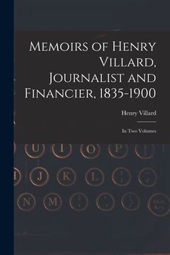 portada Memoirs of Henry Villard, Journalist and Financier, 1835-1900: in Two Volumes (en Inglés)