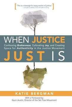 portada When Justice Just Is: Confessing Brokenness, Cultivating Joy, and Creating Space for Authenticity in the Justice Movement (in English)