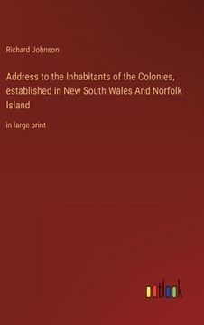 portada Address to the Inhabitants of the Colonies, established in New South Wales And Norfolk Island: in large print (en Inglés)