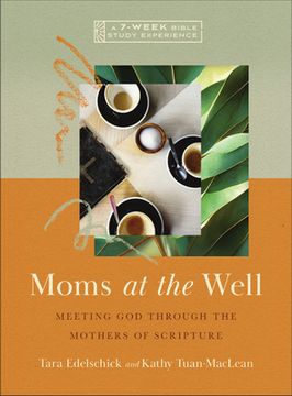 portada Moms at the Well: Meeting God Through the Mothers of Scripture--A 7-Week Bible Study Experience (en Inglés)