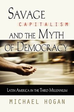 portada savage capitalism and the myth of democracy: latin america in the third millennium (en Inglés)