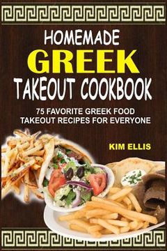 portada Homemade Greek Takeout Cookbook: 75 Favorite Greek Foods Takeout Recipes For Everyone (en Inglés)