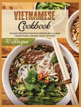 portada Vietnamese Cookbook: 70 Easy Recipes For Pho Spring Rolls And Traditional Dishes from Vietnam (en Inglés)