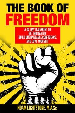 portada The Book of Freedom: A 30-Day Blueprint to Get Motivated, Build Unshakeable Confidence, and Love Yourself (en Inglés)