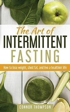 portada The art of Intermittent Fasting: How to Lose Weight, Shed Fat, and Live a Healthier Life