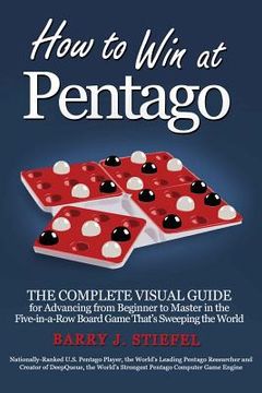 portada How to Win at Pentago: The Complete Visual Guide for Advancing from Beginner to Master in the Five-in-a-Row Board Game That's Sweeping the Wo (in English)