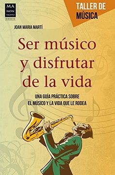 portada Ser Músico y Disfrutar de la Vida: Una Guía Práctica Sobre el Músico y la Vida que le Rodea (in Spanish)