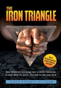 portada The Iron Triangle: Inside the Liberal Democrat Plan to Use Race to Divide Christians and America in their Quest for Power and How We Can (en Inglés)