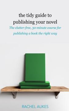 portada The Tidy Guide to Publishing Your Novel: The clutter-free, 30-minute course for publishing your book the right way (in English)