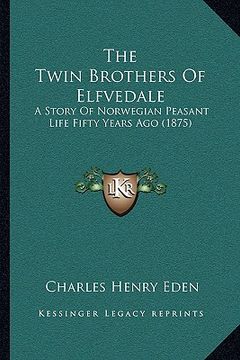 portada the twin brothers of elfvedale the twin brothers of elfvedale: a story of norwegian peasant life fifty years ago (1875) a story of norwegian peasant l (en Inglés)