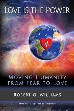 portada Love is the Power: Moving Humanity from Fear to Love (en Inglés)