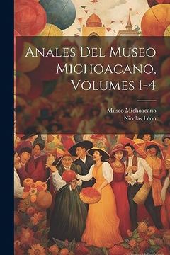 portada Anales del Museo Michoacano, Volumes 1-4