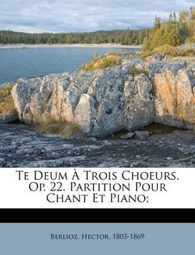 portada Te Deum a Trois Choeurs. Op. 22. Partition Pour Chant Et Piano; (en Latin)