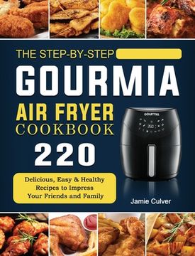 portada The Step-by-Step Gourmia Air Fryer Cookbook: 220 Delicious, Easy & Healthy Recipes to Impress Your Friends and Family (en Inglés)