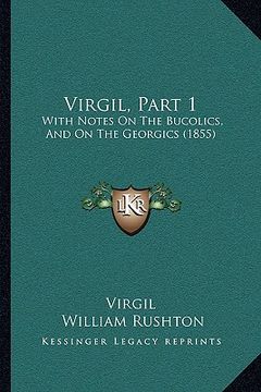portada virgil, part 1: with notes on the bucolics, and on the georgics (1855) (en Inglés)