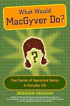 portada What Would Macgyver Do? True Stories of Improvised Genius in Everyday Life (en Inglés)