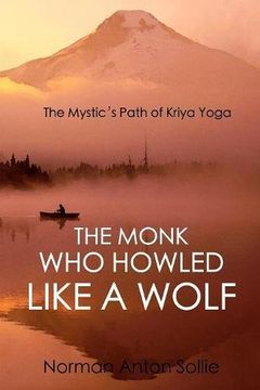 portada The Monk Who Howled Like a Wolf: The Mystic's Path of Kriya Yoga