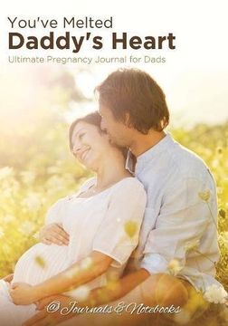portada You've Melted Daddy's Heart: Ultimate Pregnancy Journal for Dads