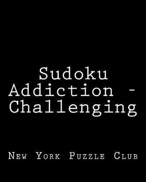 portada Sudoku Addiction - Challenging: 80 Easy to Read, Large Print Sudoku Puzzles (in English)