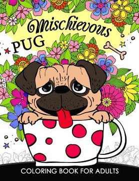 portada Mischievous Pug Coloring Book for Adults: Doodle of Dog and Puppy Coloring book (en Inglés)