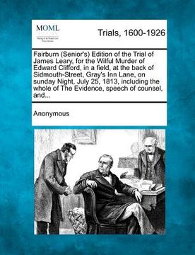 portada fairburn (senior's) edition of the trial of james leary, for the wilful murder of edward clifford, in a field, at the back of sidmouth-street, gray's (en Inglés)
