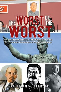 portada The Worst of the Worst: Academic Research and Study of the Vilest Tyrannical Murderers in Our World History (en Inglés)