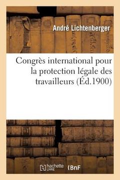 portada Congrès International Pour La Protection Des Travailleurs Tenu À Paris Du 25 Au 29 Juillet 1900 (in French)
