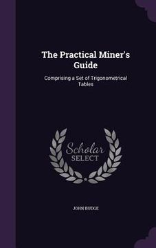 portada The Practical Miner's Guide: Comprising a Set of Trigonometrical Tables (in English)