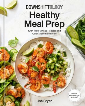 portada Downshiftology Healthy Meal Prep: 100+ Make-Ahead Recipes and Quick-Assembly Meals: A Gluten-Free Cookbook (en Inglés)