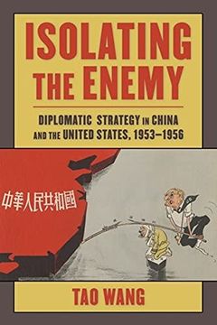 portada Isolating the Enemy: Diplomatic Strategy in China and the United States, 1953–1956 (Studies of the Weatherhead East Asian Institute, Columbia University) (en Inglés)