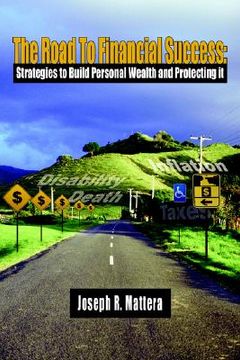 portada the road to financial success: strategies to build personal wealth and protecting it (en Inglés)