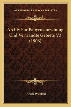 portada Archiv Fur Papyrusforschung Und Verwandte Gebiete V3 (1906) (en Alemán)