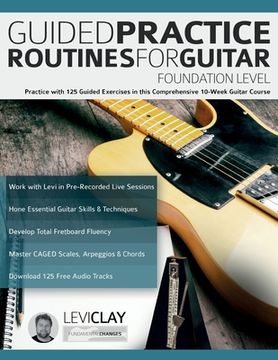 portada Guided Practice Routines For Guitar - Foundation Level: Practice with 125 Guided Exercises in this Comprehensive 10-Week Guitar Course