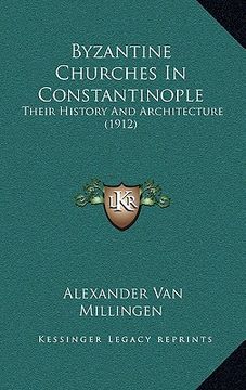 portada byzantine churches in constantinople: their history and architecture (1912) (en Inglés)