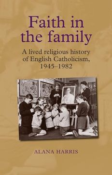 portada Faith in the Family: A Lived Religious History of English Catholicism, 1945–82 (en Inglés)