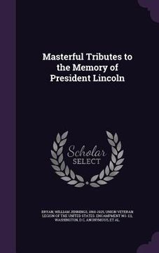 portada Masterful Tributes to the Memory of President Lincoln (in English)