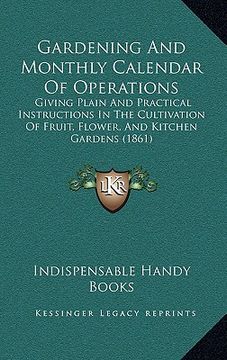 portada gardening and monthly calendar of operations: giving plain and practical instructions in the cultivation of fruit, flower, and kitchen gardens (1861) (en Inglés)