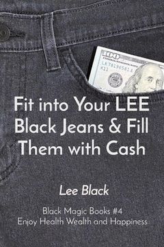 portada Fit into Your LEE Black Jeans & Fill Them with Cash: Black Magic Books #4 Enjoy Health Wealth and Happiness (in English)
