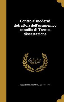 portada Contro a' moderni detrattori dell'ecumenico concilio di Trento, dissertazione (en Italiano)
