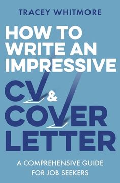 How to Write an Impressive CV and Cover Letter: A Comprehensive Guide for Jobseekers (en Inglés)