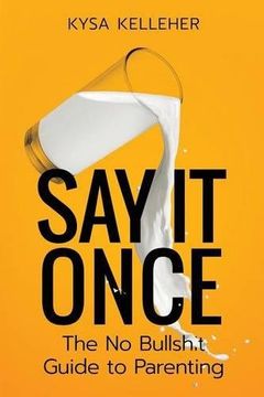 portada Say It Once: The No Bullshit Guide to Parenting