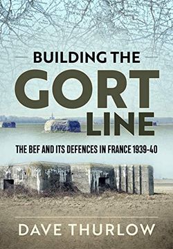 portada Building the Gort Line: The bef and its Defences in France 1939-40 