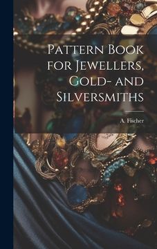 portada Pattern Book for Jewellers, Gold- and Silversmiths (en Inglés)
