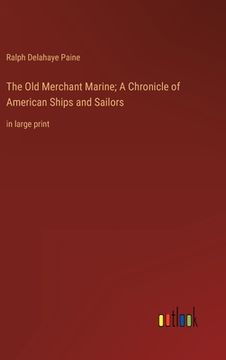 portada The Old Merchant Marine; A Chronicle of American Ships and Sailors: in large print (en Inglés)