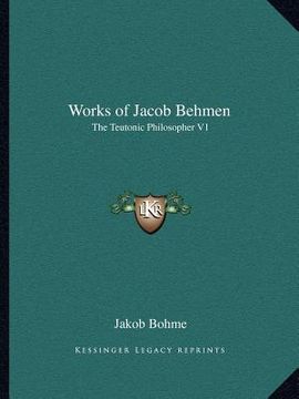 portada works of jacob behmen: the teutonic philosopher v1 (en Inglés)