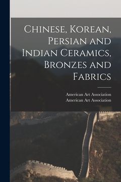 portada Chinese, Korean, Persian and Indian Ceramics, Bronzes and Fabrics (en Inglés)