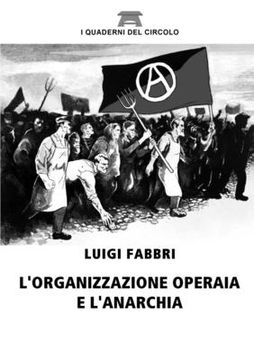 L'organizzazione operaia e l'anarchia (en Italiano)